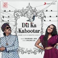 Dil Ka Kabootar Nikhita Gandhi,Mame Khan,Shubham-Ana,Mame Khan & Shubham-Ana Song Download Mp3