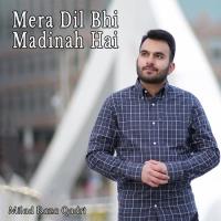 Mera Dil Bhi Madinah Hai Milad Raza Qadri Song Download Mp3