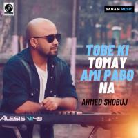 Tobe Ki Tomay Ami Pabo Na Ahmed Shobuj Song Download Mp3