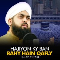 Hajiyon Ky Ban Rahy Hain Qafly Faraz Attari Song Download Mp3