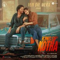 Yeh Dil Mera (From "King Of Kotha (Hindi)") Shaan Rahman,Kunwar Juneja,Amit Mutreja,Kunwar Juneja & Amit Mutreja Song Download Mp3
