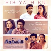 Piriyathiru (From "Irugapatru") Justin Prabhakaran,Yuvan Shankar Raja,Karthik Netha Song Download Mp3