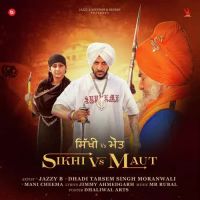 Sikhi Vs Maut Jazzy B,Dhadi Tarsem Singh Moranwali,Mani Cheema Song Download Mp3
